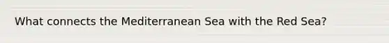 What connects the Mediterranean Sea with the Red Sea?