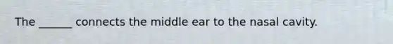 The ______ connects the middle ear to the nasal cavity.