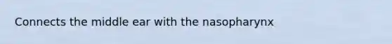 Connects the middle ear with the nasopharynx