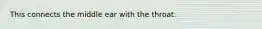 This connects the middle ear with the throat.