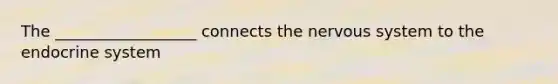 The __________________ connects the nervous system to the endocrine system