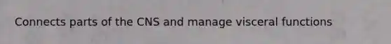 Connects parts of the CNS and manage visceral functions