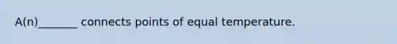 A(n)_______ connects points of equal temperature.