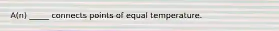 A(n) _____ connects points of equal temperature.