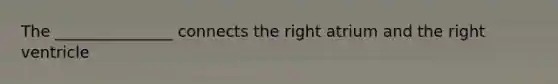 The _______________ connects the right atrium and the right ventricle
