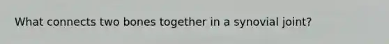 What connects two bones together in a synovial joint?