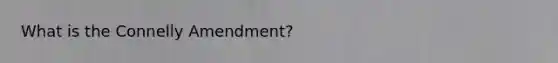 What is the Connelly Amendment?