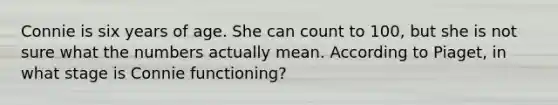 Connie is six years of age. She can count to 100, but she is not sure what the numbers actually mean. According to Piaget, in what stage is Connie functioning?