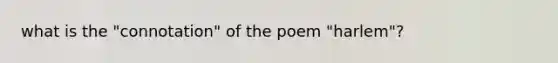 what is the "connotation" of the poem "harlem"?