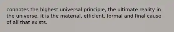 connotes the highest universal principle, the ultimate reality in the universe. It is the material, efficient, formal and final cause of all that exists.