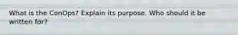 What is the ConOps? Explain its purpose. Who should it be written for?