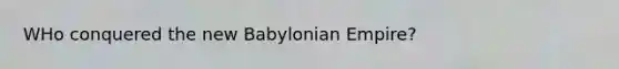 WHo conquered the new Babylonian Empire?