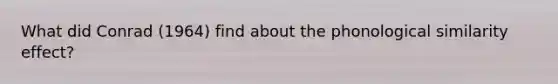What did Conrad (1964) find about the phonological similarity effect?