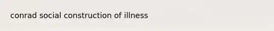 conrad social construction of illness