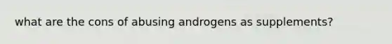 what are the cons of abusing androgens as supplements?