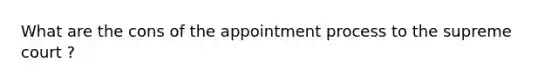 What are the cons of the appointment process to the supreme court ?