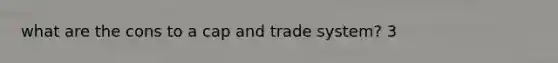 what are the cons to a cap and trade system? 3