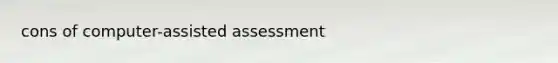 cons of computer-assisted assessment