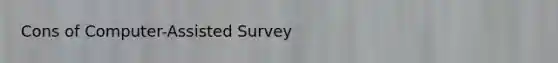 Cons of Computer-Assisted Survey