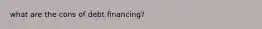 what are the cons of debt financing?