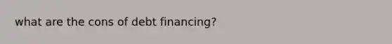 what are the cons of debt financing?