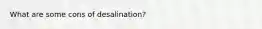 What are some cons of desalination?