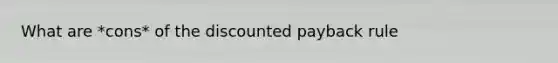 What are *cons* of the discounted payback rule