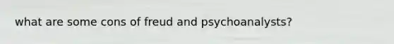 what are some cons of freud and psychoanalysts?