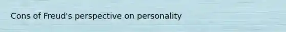 Cons of Freud's perspective on personality