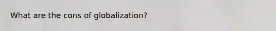 What are the cons of globalization?