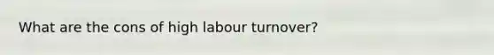 What are the cons of high labour turnover?