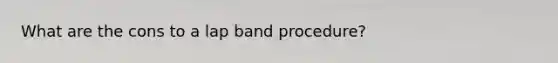 What are the cons to a lap band procedure?