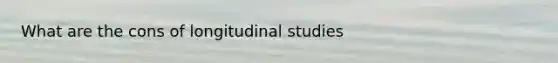 What are the cons of longitudinal studies