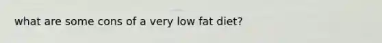 what are some cons of a very low fat diet?