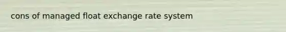 cons of managed float exchange rate system