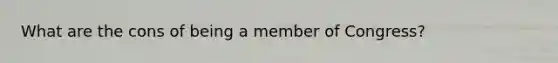 What are the cons of being a member of Congress?