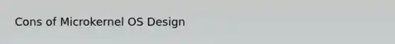 Cons of Microkernel OS Design