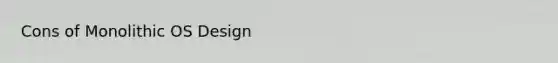 Cons of Monolithic OS Design