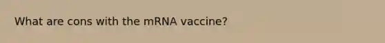 What are cons with the mRNA vaccine?