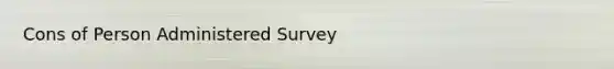 Cons of Person Administered Survey