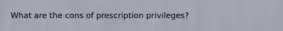 What are the cons of prescription privileges?