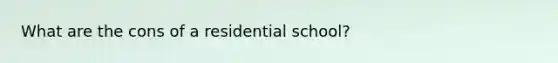 What are the cons of a residential school?