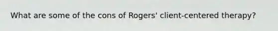 What are some of the cons of Rogers' client-centered therapy?