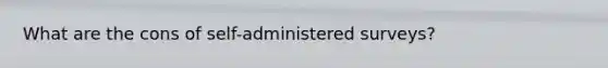 What are the cons of self-administered surveys?