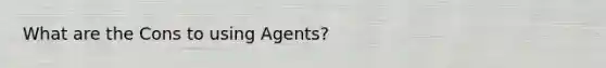 What are the Cons to using Agents?