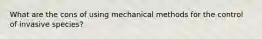 What are the cons of using mechanical methods for the control of invasive species?