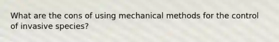What are the cons of using mechanical methods for the control of invasive species?