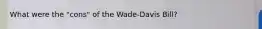 What were the "cons" of the Wade-Davis Bill?