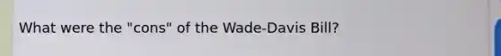 What were the "cons" of the Wade-Davis Bill?