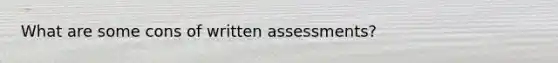 What are some cons of written assessments?